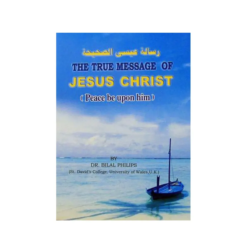 The True Message Of Jesus Christ Peace Be Upon Him Dr. Bilal Philips Ibs (English)